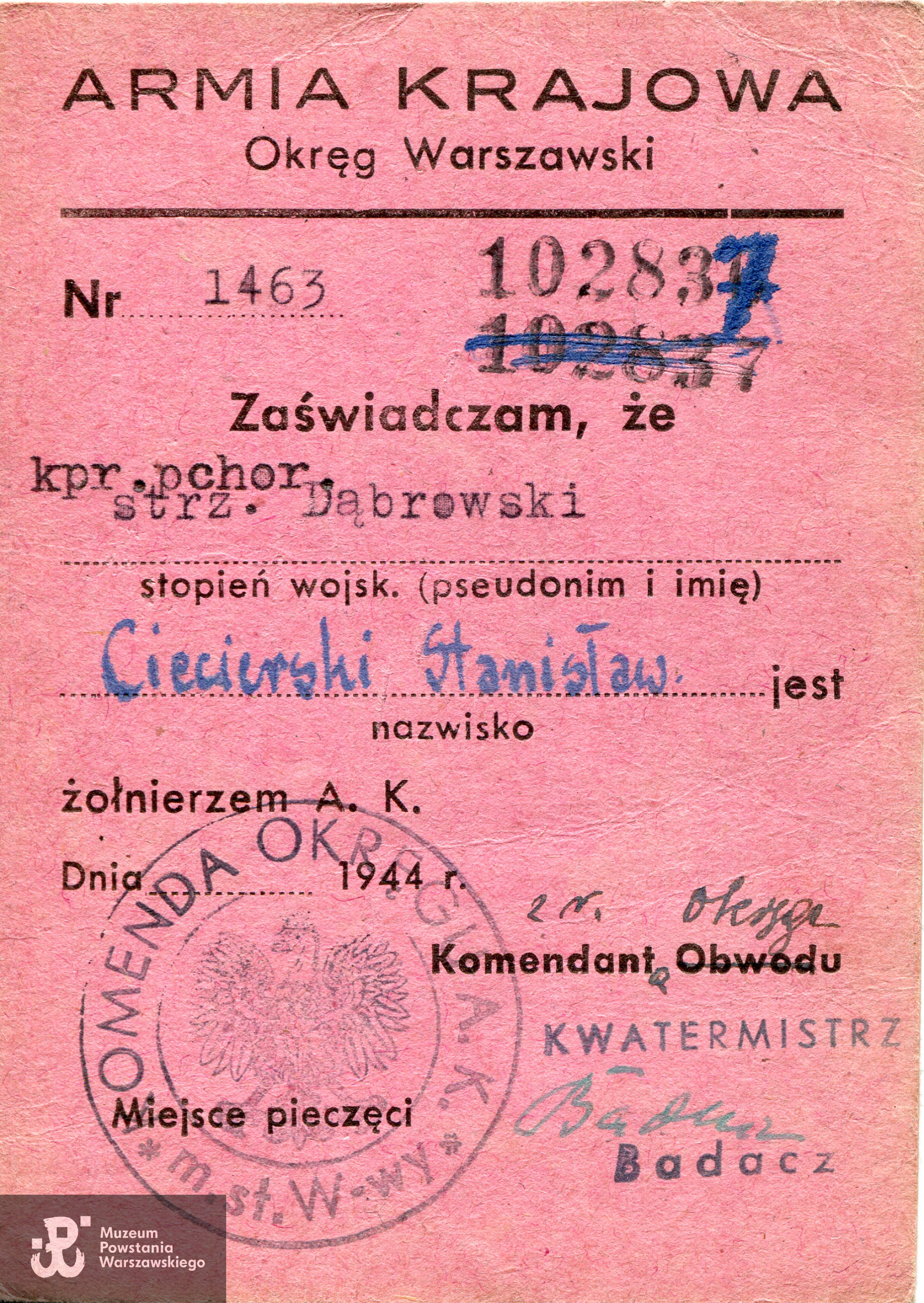 Należąca do kpr. pchor. Stanisława Ciecierskiego ps. Dąbrowski legitymacja Armii Krajowej  nr 1463, wystawiona z datą 25.07.1944 r.  Na legitymacji numer jeniecki 1028367 i podpis Szefa Oddziału IV Kwatermistrzowskiego, mjr. Tadeusza Dołęgi - Kamieńskiego ps. Badacz. Na rewersie: awans na kpr. pchor. Ze zbiorów Muzeum Powstania Warszawskiego, sygn. MPW-A-4459 (P/9425/20)