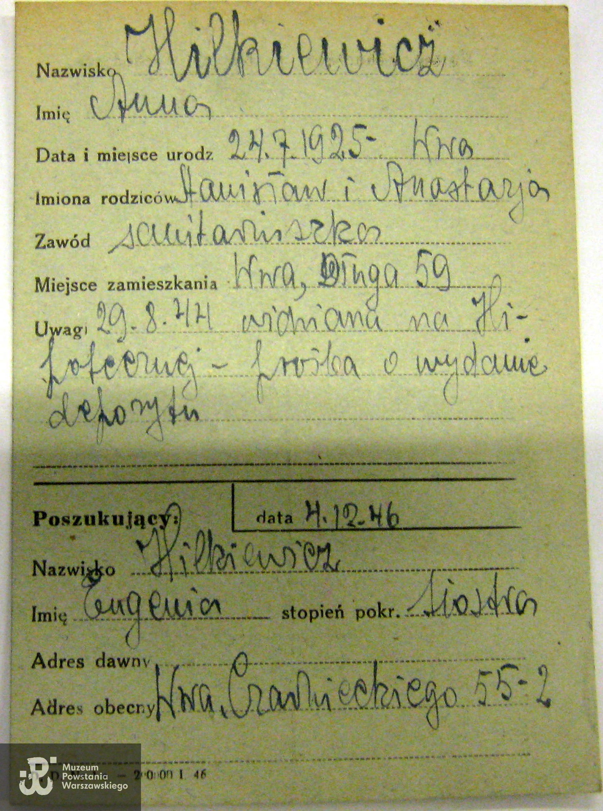 Polski Czerwony Krzyż - kartoteka, prośba siostry Eugenii Hilkiewicz do PCK o wydanie depozytu - przedmiotów siostry, 4.12.1946 rok. Eugenia Hilkiewicz, zam. w Warszawie ul. Czarnieckiego 55/2 podała wówczas, że ostatni raz Anna Hilkiewicz była widziana 29 sierpnia 1944 roku na ul. Hipotecznej  (Stare Miasto).