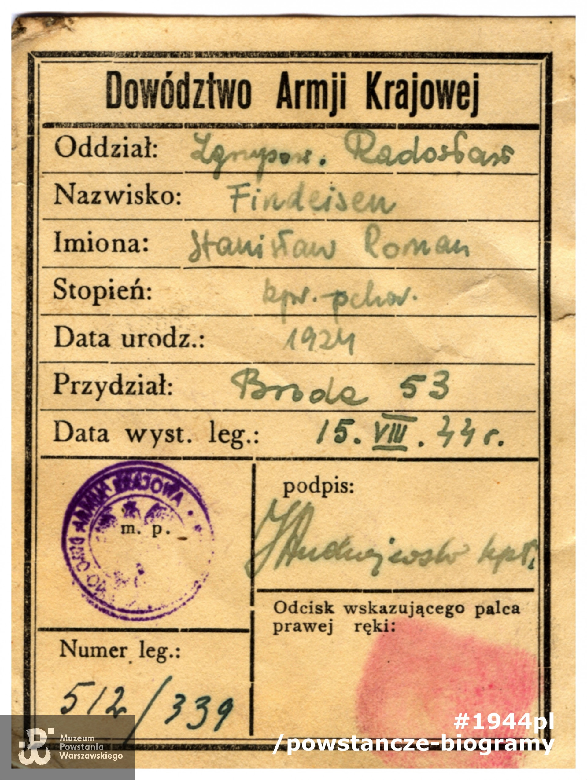 Legitymacja Stanisława Findeisena „Olszyny” z Brody 53 - Zośki. Dokument wystawiony przez Komendę Okręgu Armii Krajowej dnia 15.08.1944 r. Na dokumencie widoczny podpis  kpt. 
Jana Kajusa Andrzejewskiego, dowódcy pułku oraz odcisk palca wskazującego "Olszyny". Skan udostępniony ze zbiorów rodzinnych przez p. Władysława Findeisena, pseud.„Władek”, rodzonego brata Stanisława.